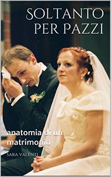 SOLTANTO PER PAZZI: anatomia di un matrimonio (ORIZZONTI Vol. 1)